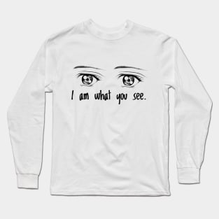 I am what you see Long Sleeve T-Shirt